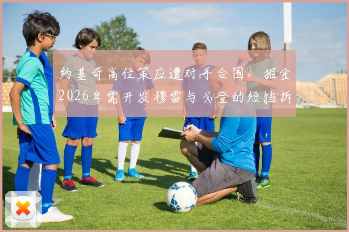 约基奇高位策应遭对手合围，掘金2026年需开发穆雷与戈登的短挡拆战术